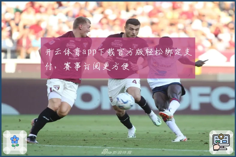 开云体育app下载官方版轻松绑定支付，赛事订阅更方便
