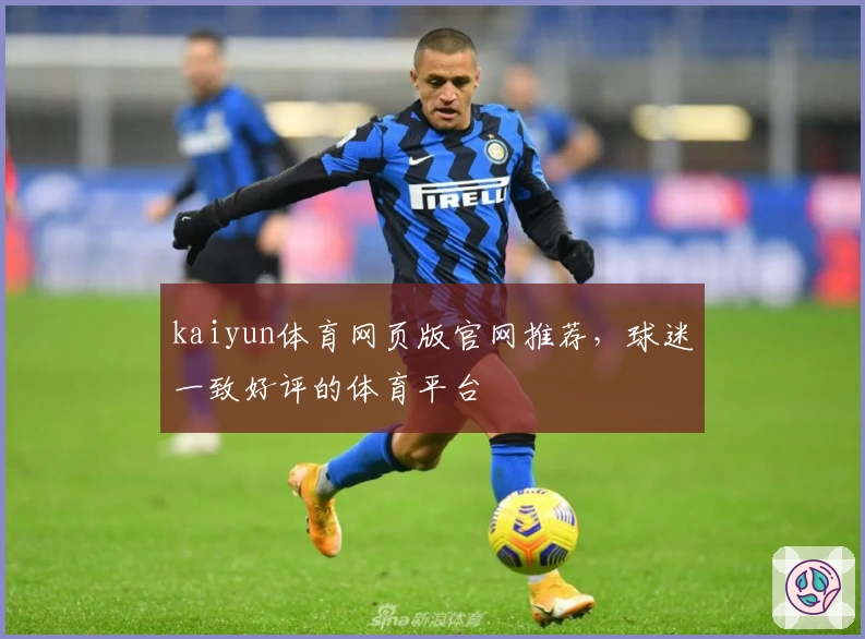 kaiyun体育网页版官网推荐,球迷一致好评的体育平台