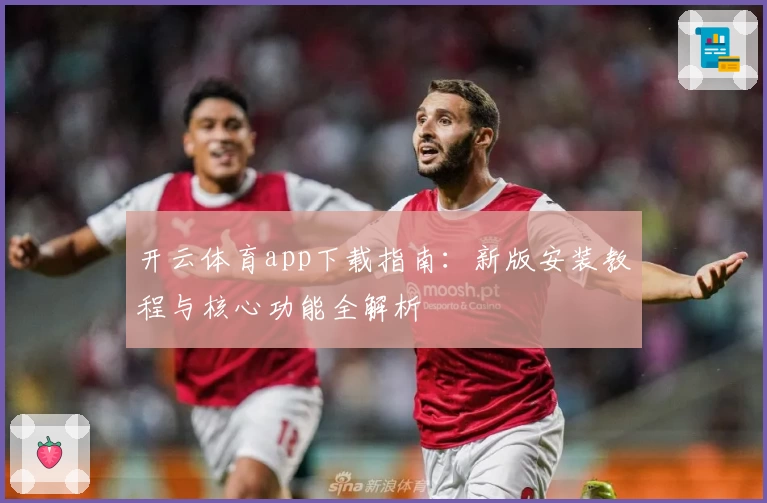 开云体育app下载指南：新版安装教程与核心功能全解析