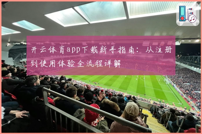 开云体育app下载新手指南：从注册到使用体验全流程详解