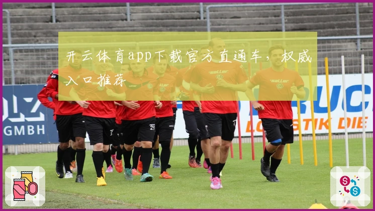 开云体育app下载官方直通车，权威入口推荐
