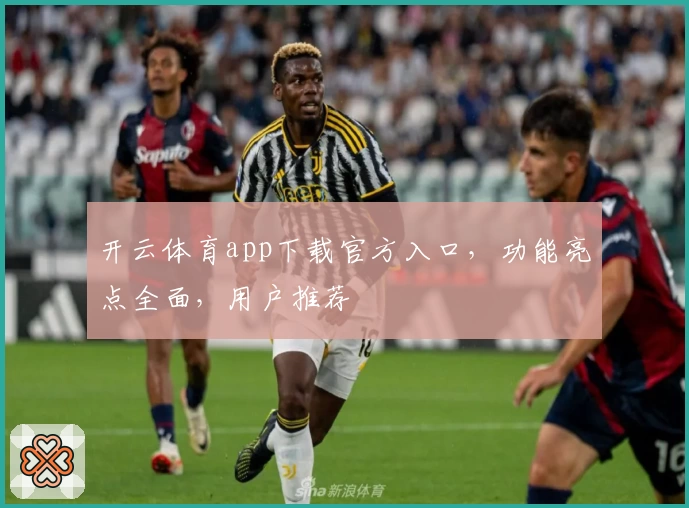 开云体育app下载官方入口，功能亮点全面，用户推荐