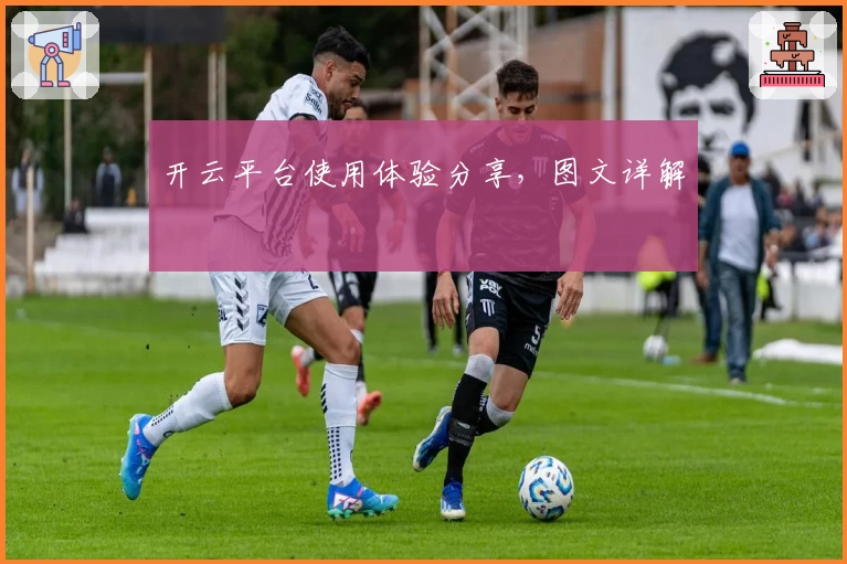 开云平台使用体验分享，图文详解