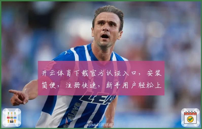 开云体育下载官方认证入口，安装简便，注册快速，新手用户轻松上手