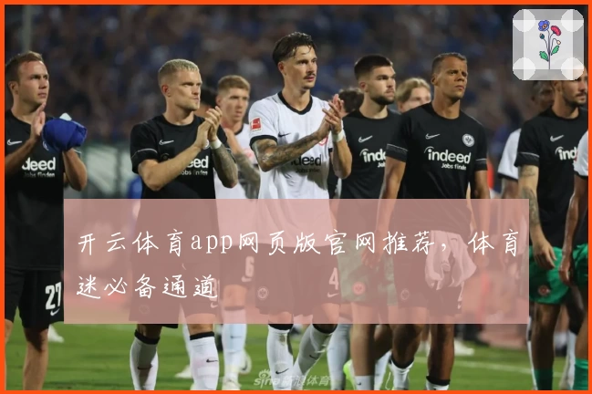 开云体育app网页版官网推荐，体育迷必备通道