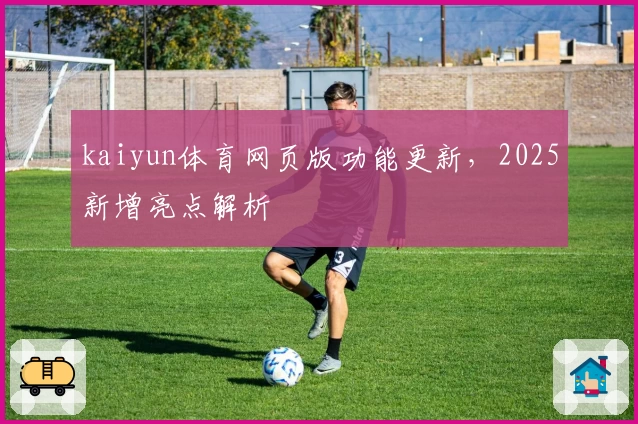 kaiyun体育网页版功能更新，2025新增亮点解析